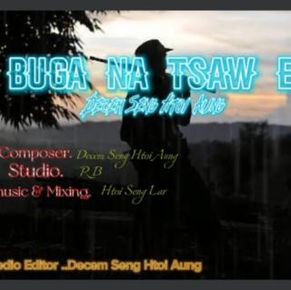 ❤️Buga Na Tsaw E❤
Vocal~Decem Seng Htoi Aung