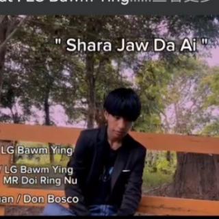 **Shara Jaw Da Ai**Hkawn..LG Bawm Ying,MR Doi Ring Nu