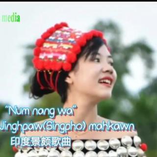 NUM NANG WA
Gala Mung Na(Singpho)Mahkon