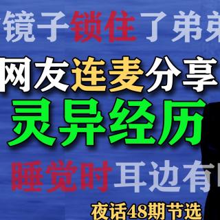 【鬼故事分享】家里的镜子锁住了弟弟？睡觉时耳边又喘气声？网友连麦分享灵异经历00