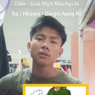 💔Grai Myit Machyi Ai💔Hkawn~Dingsi Aung Ni