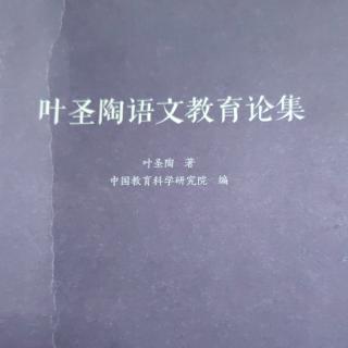 《叶圣陶语文教育论集》【12】论国文精读指导不过是逐句讲解