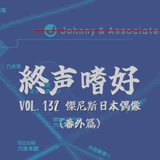 终声嗜好Vol.132 漫谈杰尼斯日本偶像（番外篇）