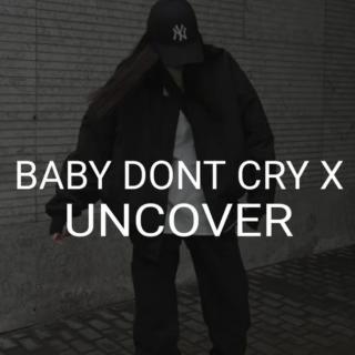 Baby Don't Cry X Uncover** By~Katie