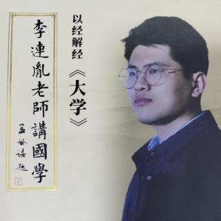 恭读第三轮第八讲下《大学心法》-李连胤老师讲国学-以经解经