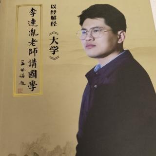 恭读第三轮第七讲上《大学心法》-李连胤老师讲国学--以经解经