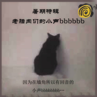 暑期特辑：老腊肉的小声bbbb....