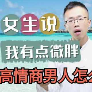 女生说“我有点微胖”，高情商男人如何幽默回复？