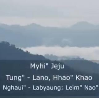 Myhi" Jeju
Labyaung: Leim" Nao"
( Lawo Mahkon)