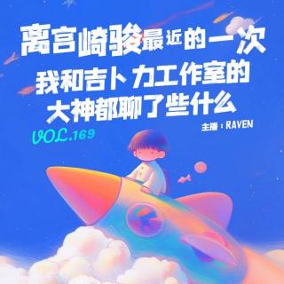 vol.169 离宫崎骏最近的一次，我和吉卜力工作室的大神都聊了些什么 - 不完