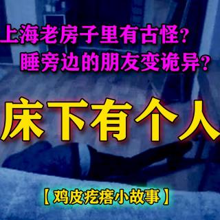 上海老房子有古怪？睡旁边的朋友变诡异？【鸡皮疙瘩小故事】…床下有个人