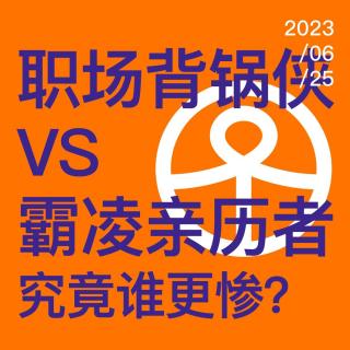 Vol.76 职场背锅侠VS霸凌亲历者，究竟谁更惨？