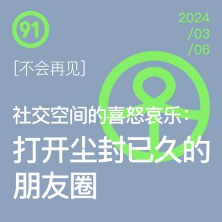 Vol.91 社交空间的喜怒哀乐，打开尘封已久的朋友圈