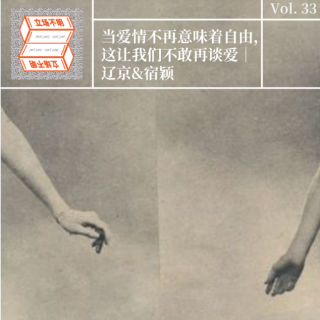 Vol.33 当爱情不再意味着自由，这让我们不敢再谈爱｜辽京&宿颖·立场不明