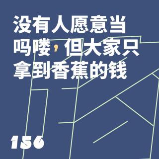 156 没有人想当“吗喽”，但大家只拿到香蕉的钱｜串台出逃在即