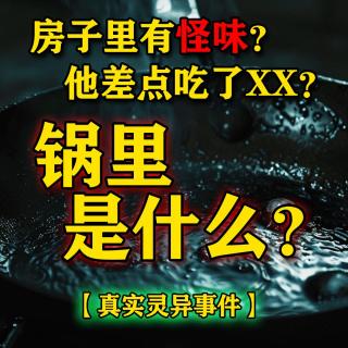 屋里有怪味？他差点吃了XX？【真实灵异事件】锅里是什么？