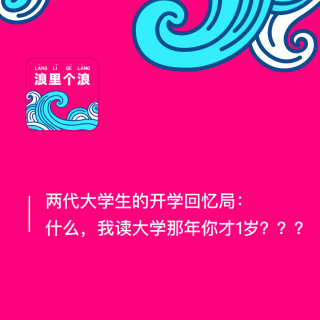 51、两代大学生的开学回忆局：什么，我读大学那年你才1岁？？？