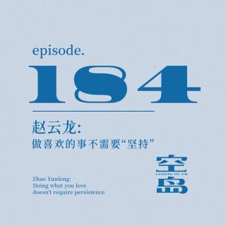 vol.184 赵云龙: 做喜欢的事不需要“坚持”