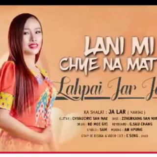 Lani Mi Chye Na Mat Na
🎤Lahpai Jar Jar