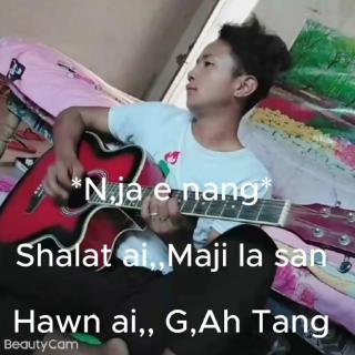 *Nja e nang*
Hkawn~G.Ah Tang