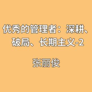 优秀的管理者：深耕、破局、长期主义-2