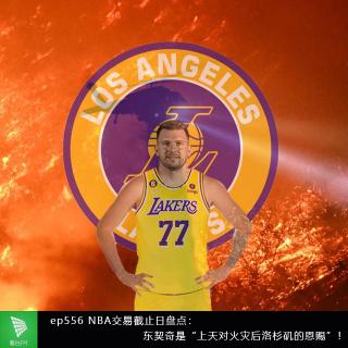 ep556 NBA交易截止日盘点：东契奇是“上天对火灾后洛杉矶的恩赐”！