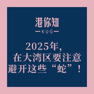 2025年，在大湾区要注意避开这些“蛇”！